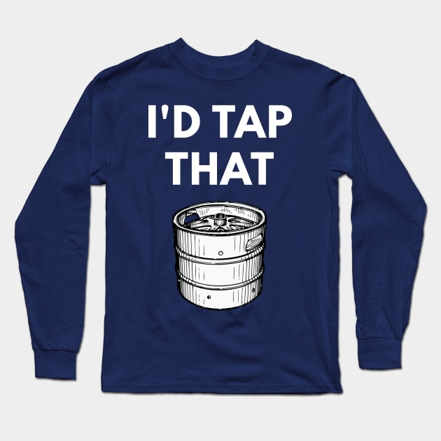 I'd Tap That - Funny Keg Pun Long Sleeve T-Shirt by coffeeandwinedesigns